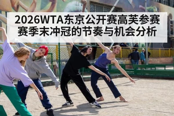 2026WTA东京公开赛高芙参赛赛季末冲冠的节奏与机会分析
